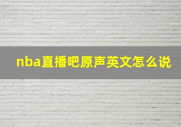 nba直播吧原声英文怎么说