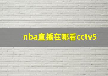 nba直播在哪看cctv5