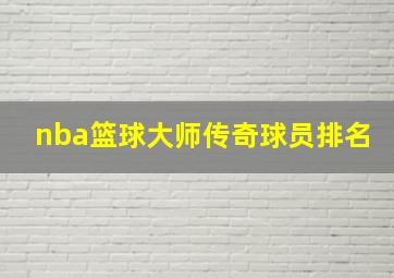 nba篮球大师传奇球员排名