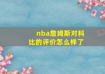 nba詹姆斯对科比的评价怎么样了