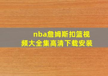 nba詹姆斯扣篮视频大全集高清下载安装