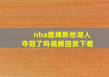 nba詹姆斯给湖人夺冠了吗视频回放下载