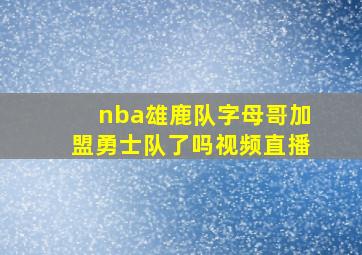 nba雄鹿队字母哥加盟勇士队了吗视频直播