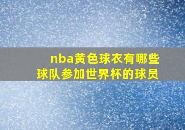 nba黄色球衣有哪些球队参加世界杯的球员