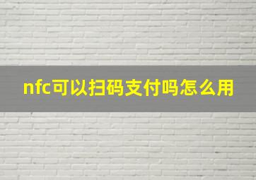 nfc可以扫码支付吗怎么用