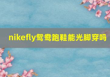 nikefly鸳鸯跑鞋能光脚穿吗