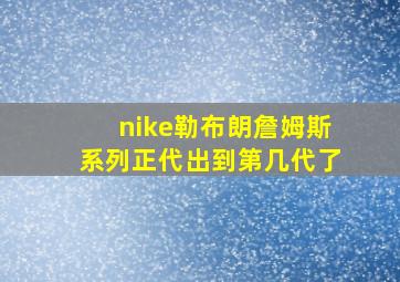 nike勒布朗詹姆斯系列正代出到第几代了