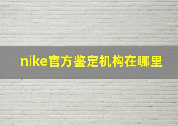 nike官方鉴定机构在哪里