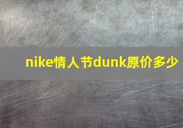 nike情人节dunk原价多少