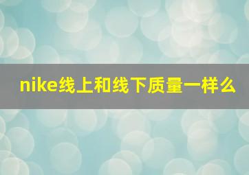 nike线上和线下质量一样么