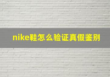 nike鞋怎么验证真假鉴别