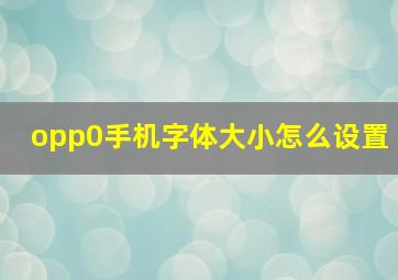 opp0手机字体大小怎么设置