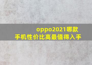 oppo2021哪款手机性价比高最值得入手