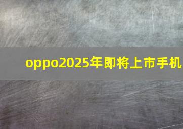 oppo2025年即将上市手机