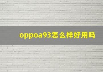 oppoa93怎么样好用吗