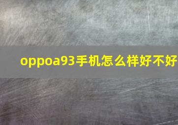 oppoa93手机怎么样好不好