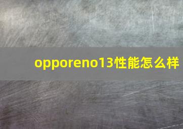 opporeno13性能怎么样