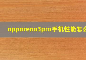 opporeno3pro手机性能怎么样