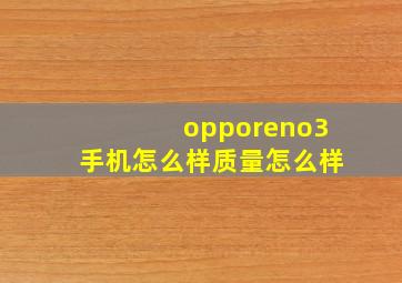 opporeno3手机怎么样质量怎么样