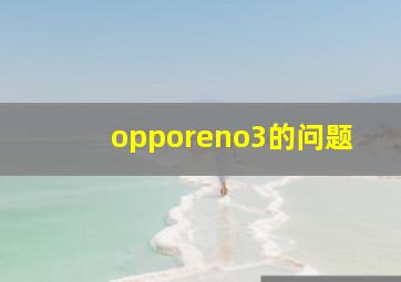 opporeno3的问题