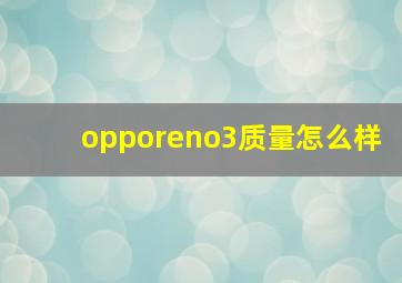 opporeno3质量怎么样