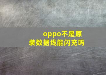 oppo不是原装数据线能闪充吗