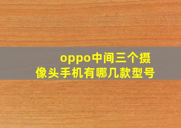 oppo中间三个摄像头手机有哪几款型号