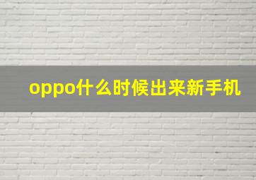 oppo什么时候出来新手机