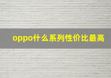 oppo什么系列性价比最高