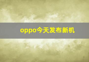 oppo今天发布新机