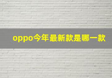 oppo今年最新款是哪一款