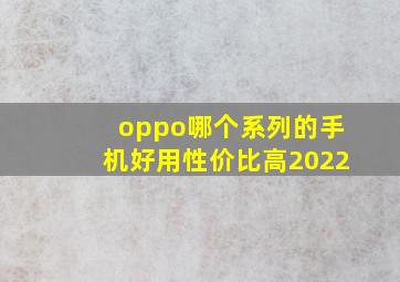 oppo哪个系列的手机好用性价比高2022