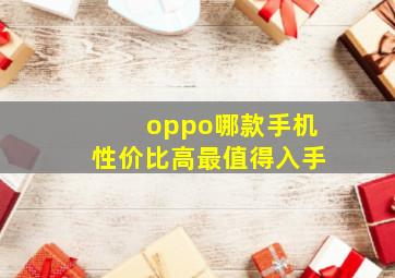 oppo哪款手机性价比高最值得入手