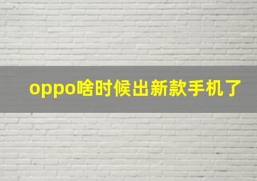 oppo啥时候出新款手机了