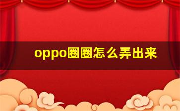 oppo圈圈怎么弄出来