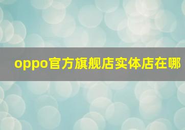 oppo官方旗舰店实体店在哪