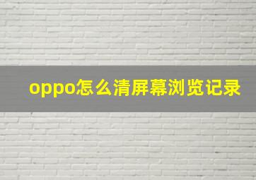 oppo怎么清屏幕浏览记录