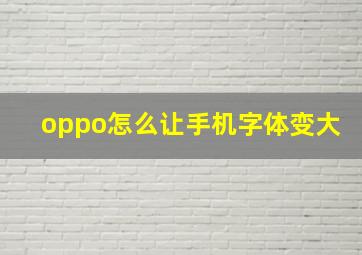 oppo怎么让手机字体变大