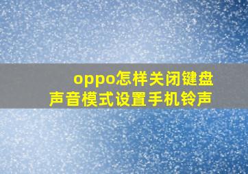 oppo怎样关闭键盘声音模式设置手机铃声