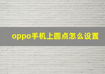 oppo手机上圆点怎么设置