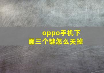 oppo手机下面三个键怎么关掉