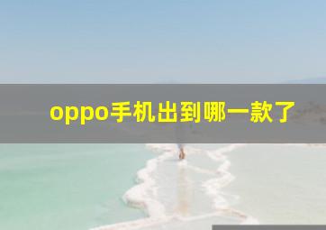 oppo手机出到哪一款了