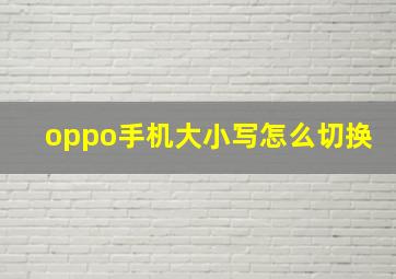 oppo手机大小写怎么切换