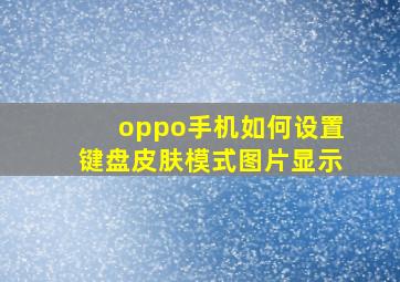 oppo手机如何设置键盘皮肤模式图片显示