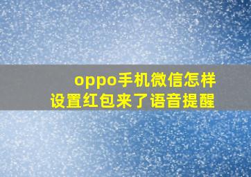 oppo手机微信怎样设置红包来了语音提醒