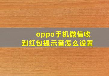 oppo手机微信收到红包提示音怎么设置