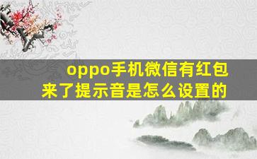 oppo手机微信有红包来了提示音是怎么设置的