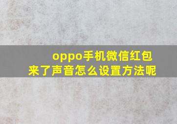 oppo手机微信红包来了声音怎么设置方法呢