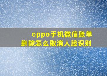 oppo手机微信账单删除怎么取消人脸识别