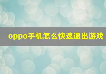 oppo手机怎么快速退出游戏